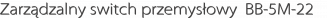 Zarządzalny switch przemysłowy  BB-5M-22